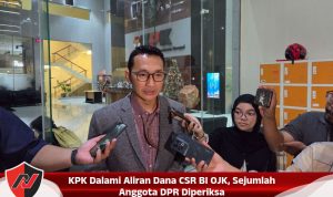 KPK Dalami Aliran Dana CSR BI OJK, Sejumlah Anggota DPR Diperiksa