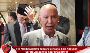 TNI Masih Swadaya Tangani Bencana, Said Abdullah Soroti Lambannya Koordinasi BNPB TNI Masih Swadaya Tangani Bencana, Said Abdullah Soroti Lambannya Koordinasi BNPB