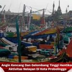 Angin Kencang Dan Gelombang Tinggi Hentikan Aktivitas Nelayan Di Kota Probolinggo
