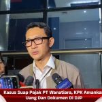 Kasus Suap Pajak PT Wanatiara, KPK Amankan Uang Dan Dokumen Di DJP