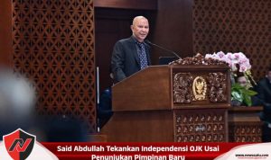 Said Abdullah Tekankan Independensi OJK Usai Penunjukan Pimpinan Baru