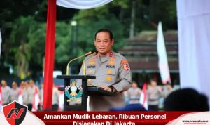 Amankan Mudik Lebaran, Ribuan Personel Disiagakan Di Jakarta