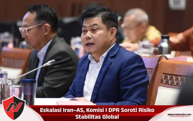 Eskalasi Iran–AS, Komisi I DPR Soroti Risiko Stabilitas Global