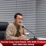 Skandal Suap Cukai Rokok, KPK Bidik Produsen Dari Jatim Dan Jateng