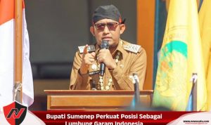 Bupati Sumenep Perkuat Posisi Sebagai Lumbung Garam Indonesia