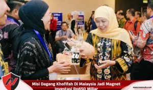 Misi Dagang Khofifah Di Malaysia Jadi Magnet Investasi Rp650 Miliar