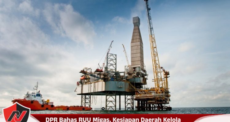 DPR Bahas RUU Migas, Kesiapan Daerah Kelola PI 10 Persen Jadi Sorotan
