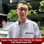 Dugaan Suap Impor Kian Terkuak, Eks Pejabat DJBC Masuk Radar KPK