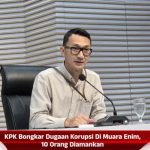 KPK Bongkar Dugaan Korupsi Di Muara Enim, 10 Orang Diamankan