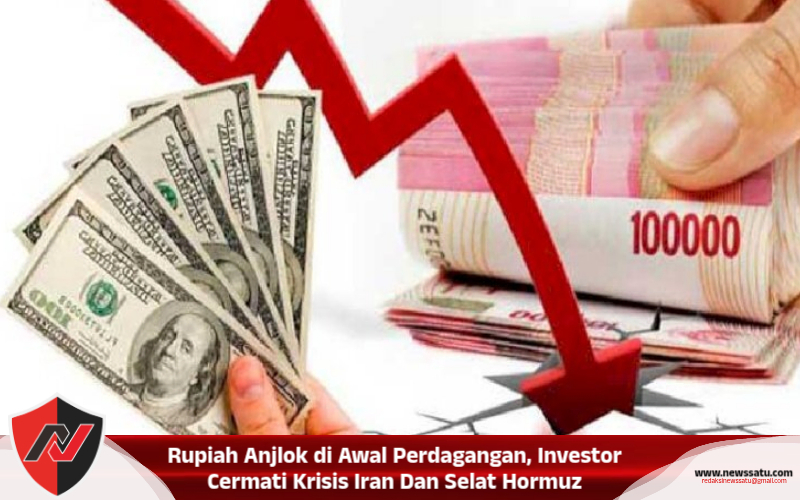 Rupiah Anjlok di Awal Perdagangan, Investor Cermati Krisis Iran Dan Selat Hormuz