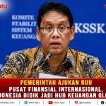 Pemerintah Ajukan RUU Pusat Finansial Internasional, Indonesia Bidik Jadi Hub Keuangan Global