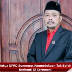 Ketua DPRD Sumenep, Kemerdekaan Tak Boleh Berhenti Di Seremoni