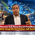 Bawaslu Kaji Ulang Daerah Pemilihan, Faktor Geografis Dan Budaya Jadi Sorotan