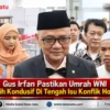 Gus Irfan Pastikan Umrah WNI Masih Kondusif Di Tengah Isu Konflik Houthi